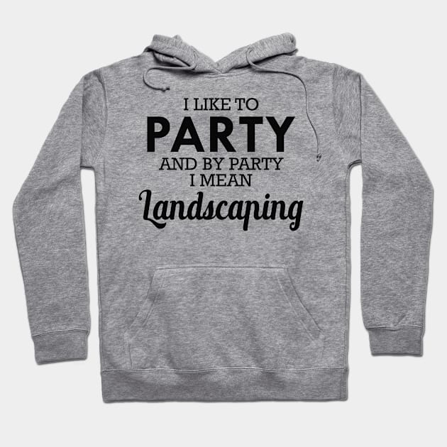 Landscaping - I like to party and by party I mean landscaping Hoodie by KC Happy Shop